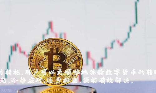 如何解决IM钱包转账超时问题？实用技巧分享

IM钱包, 转账超时, 数字货币, 钱包使用, 技术支持/guanjianci

引言
在数字货币日益普及的今天，IM钱包作为一款备受欢迎的数字钱包，承载了许多用户的资产和交易。然而，用户在使用IM钱包进行转账的过程中，有时会遇到转账超时的问题，这不仅让人担忧资产的安全，也增加了操作的不便。在这篇文章中，我们将详细探讨IM钱包转账超时的原因及应对策略，帮助用户更好地使用钱包，减少不必要的麻烦。

转账超时的原因
在深入解决方案之前，理解导致IM钱包转账超时的核心原因是非常重要的。通常情况下，转账超时可能由以下几方面因素导致：
ul
    listrong网络延迟：/strong数字货币交易需要通过网络进行，如果网络状况不佳，可能导致信息传输延时。/li
    listrong区块链拥堵：/strong在某些高峰时期，区块链网络会因为交易量过大而拥堵，从而影响交易确认的速度。/li
    listrong手续费设置不足：/strong如果在转账时设置的交易费用过低，矿工可能不愿意处理该交易，从而导致长时间未确认。/li
    listrong钱包软件问题：/strong软件的bug或者滞后也可能引起转账超时的情况，这与钱包的更新状态及功能运行有很大关系。/li
    listrong用户操作错误：/strong有时，用户在输入信息时出现错误，比如地址错误，都会导致转账失败或超时。/li
/ul

处理超时的实用步骤
当你发现IM钱包的转账超时了，别急，下面几个步骤可以帮助你有效解决问题：

h41. 检查网络状态/h4
首先，确认你的网络是否畅通。网络不佳是许多数字交易超时的根本原因，尝试切换到更稳定的网络环境，比如使用WiFi或更强信号的4G/5G网络。

h42. 查看交易记录/h4
登陆IM钱包，查看你的交易记录和转账状态。通常在钱包界面会显示交易是否已经广播，是否正在等待确认。如果显示未处理，可以考虑重新发起转账或者等待网络恢复。

h43. 提高交易手续费/h4
如果你发现交易的手续费设置过低，可以尝试在钱包提供的功能中进行“加速”操作，提升手续费。这有助于让矿工优先处理你的交易，缩短等待时间。

h44. 重新发送交易/h4
在确认交易状态为未处理的情况下，可以尝试重新发送交易。务必确保输入的地址和数量均正确，并再次设置合理的手续费，以避免再次超时。

h45. 联系技术支持/h4
如果经过以上步骤仍然无法解决问题，建议直接联系IM钱包的客户服务团队。提供准确的转账信息和遇到的问题描述，技术人员会帮助你进行进一步的排查。

如何避免未来的超时问题
为避免类似的问题再次出现，用户可以采取以下几种预防措施：

h41. 定期更新应用/h4
确保你的IM钱包始终处于最新版本，及时更新可以修复已有的bug，提升钱包的性能和安全性。

h42. 了解网络状态/h4
关注数字货币的交易高峰期，选择在网络较为空闲的时间段进行转账，可以大大降低超时的概率。

h43. 学习手续费设置技巧/h4
了解对应区块链网络的手续费市场行情，在进行交易时合理设置手续费，以提高交易被处理的优先级。

h44. 保存交易截图/h4
在每次转账后，保留相关的交易截图和记录，以便在出现问题时能快速提供认证和信息。

h45. 加入用户社区/h4
加入IM钱包或者数字货币相关的用户社区，及时获取他人的使用经验和建议，增强自我对钱包操作的理解与应用。

总结
IM钱包虽在许多用户的数字资产管理中发挥了重要作用，但转账超时的问题仍是不可忽视的痛点。通过理解超时的原因以及采取有效的解决和预防措施，用户可以更顺畅地体验数字货币的转账服务。保持信息更新，学习手续费的设置技巧，以及与技术支持之间的良好沟通，都是构建安全、便捷使用体验的关键。
希望这篇文章能为各位IM钱包用户提供实用的帮助，让数字货币的使用变得更加顺畅与愉快。无论你是新手还是有经验的用户，面对转账超时的问题，冷静应对，逐步排查，便能有效解决。