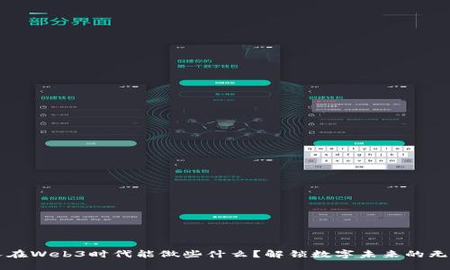 普通人在Web3时代能做些什么？解锁数字未来的无限可能
