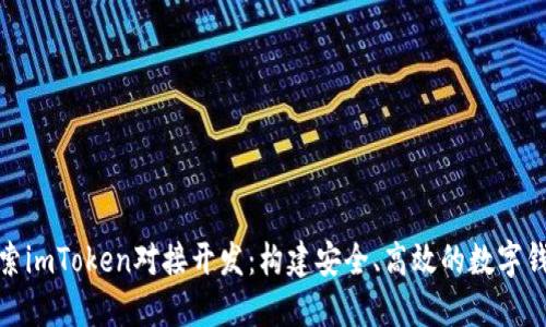 深入探索imToken对接开发：构建安全、高效的数字钱包环境