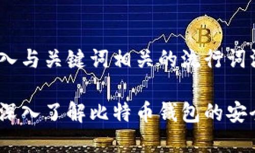 思考一个的，融入与关键词相关的流行词汇或趋势 

保护你的财富：深入了解比特币钱包的安全性与最佳实践