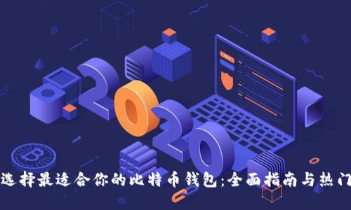 如何选择最适合你的比特币钱包：全面指南与热门推荐