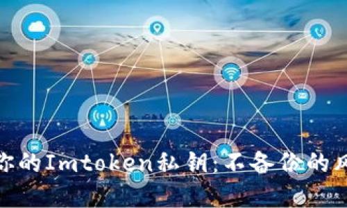 如何安全管理你的Imtoken私钥：不备份的风险与防范措施