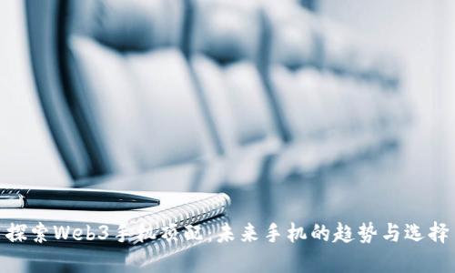 探索Web3手机顶配：未来手机的趋势与选择