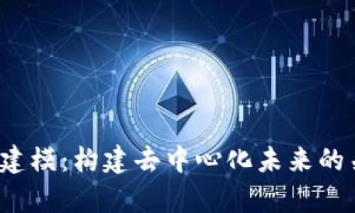 全面解析Web3建模：构建去中心化未来的关键技术与实践