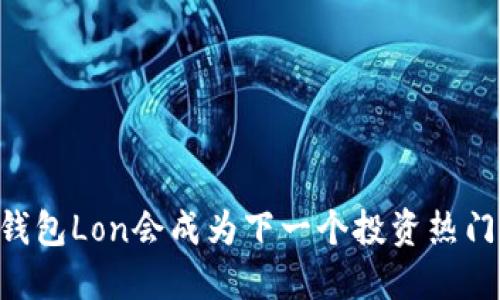 IM钱包Lon会成为下一个投资热门吗？