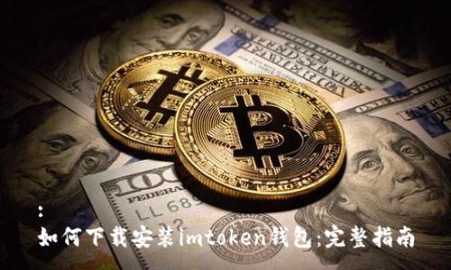 :
如何下载安装imtoken钱包：完整指南