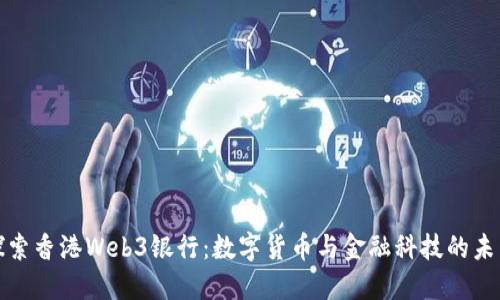 探索香港Web3银行：数字货币与金融科技的未来