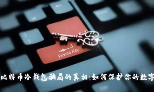 揭开比特币冷钱包骗局的真相：如何保护你的数字资产