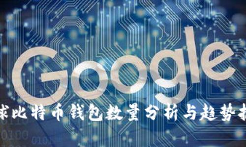 全球比特币钱包数量分析与趋势报告