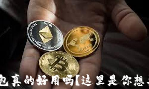 
是imtoken钱包真的好用吗？这里是你想要知道的一切！