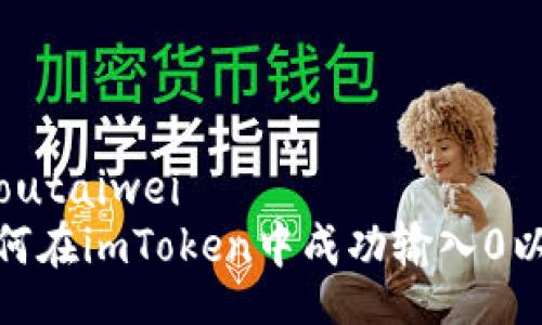 qyoutaiwei
如何在imToken中成功输入0以太