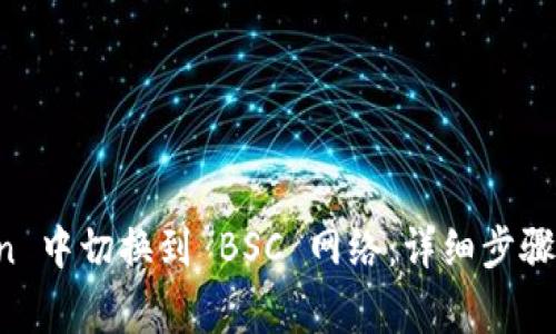 如何在 imToken 中切换到 BSC 网络：详细步骤与常见问题解答