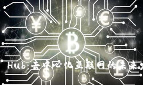 探索Web3 Hub：去中心化互联网的未来发展与应用