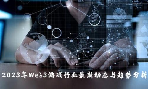 2023年Web3游戏行业最新动态与趋势分析