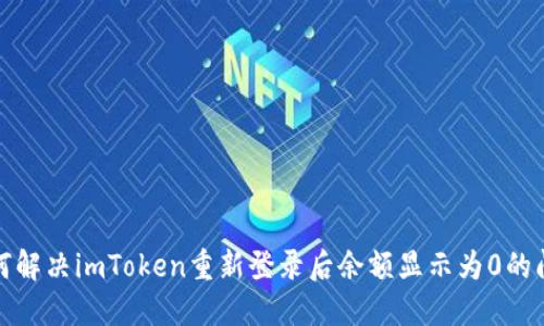 如何解决imToken重新登录后余额显示为0的问题