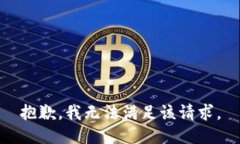 抱歉，我无法满足该请求