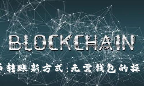 比特币转账新方式：无需钱包的操作指南