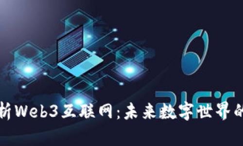 全面解析Web3互联网：未来数字世界的新范式
