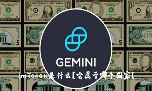 imToken是什么？它属于哪个国家？
