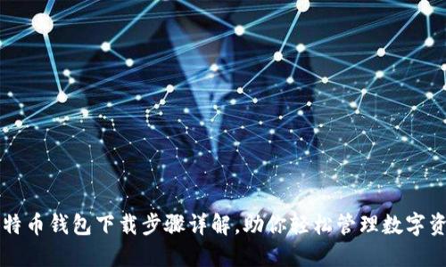 比特币钱包下载步骤详解，助你轻松管理数字资产