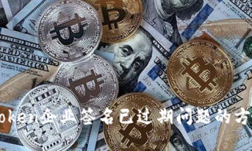 解决imToken企业签名已过期问题的方法与指南