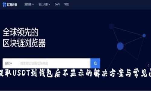 从火币提取USDT到钱包后不显示的解决方案与常见问题解答