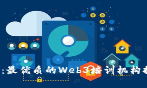 探索Web3时代：最优质的Web3培训机构推荐与深入分析