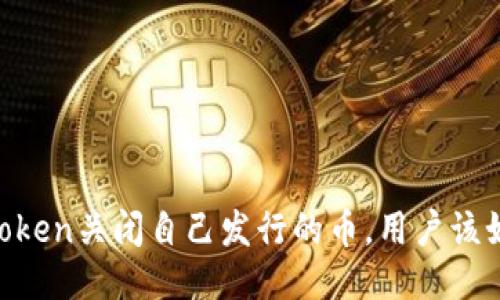 如果ImToken关闭自己发行的币，用户该如何处理？