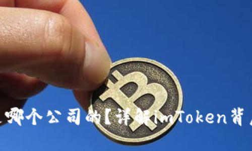 imToken钱包是哪个公司的？详解imToken背后的企业与技术
